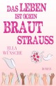 Das Leben ist (k)ein Brautstrauß (German Edition) - Ella Wünsche