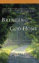 Bringing God Home: A Spiritual Guidebook for the Journey of Your Life - Forrest Church