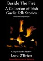 Beside the Fire: A Collection of Irish Gaelic Folk Stories - Lora O'Brien, Douglas Hyde