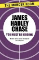 You Must Be Kidding - James Hadley Chase