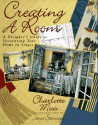 Creating a Room: A Decorator's Guide to Decorating Your Home in Stages - Charlotte Moss, James B. Steinmeyer