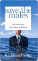 Save the Males: Why Men Matter Why Women Should Care - Kathleen Parker