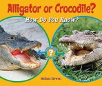 Alligator or Crocodile?: How Do You Know? - Melissa Stewart