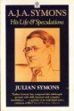 A.J.A. Symons, His Life And Speculations - Julian Symons