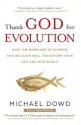 Thank God for Evolution: How the Marriage of Science and Religion Will Transform Your Life and Our World - Michael Dowd