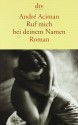 Ruf mich bei deinem Namen - André Aciman, Renate Orth-Guttmann