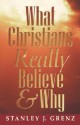 What Christians Really Believe - Stanley J. Grenz