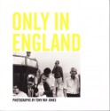 Only in England: Photographs by Tony Ray-Jones - Hannah Redler, Greg Hobson, Martin Parr, David Alan Mellor, Ian Walker