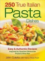 250 True Italian Pasta Dishes: Easy And Authentic Recipes - John Coletta, Nancy Ross Ryan, John Colletta