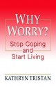 Why Worry?: Stop Coping and Start Living - Kathryn Tristan