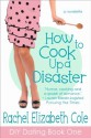 How to Cook Up a Disaster (DIY Dating) - Rachel Elizabeth Cole