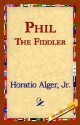 Phil the Fiddler - Horatio Alger Jr., 1st World Library