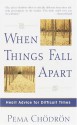 When Things Fall Apart: Heart Advice for Difficult Times - Pema Chödrön