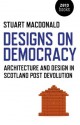 Designs on Democracy: Architecture and Design in Scotland Post Devolution - Stuart Macdonald