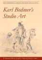 Karl Bodmer's Studio Art: THE NEWBERRY LIBRARY BODMER COLLECTION - W. Raymond Wood, Joseph C. Porter, David C. Hunt