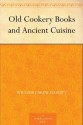 Old Cookery Books and Ancient Cuisine (免费公版书) - William Carew Hazlitt