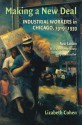 Making a New Deal: Industrial Workers in Chicago, 1919 1939 - Lizabeth Cohen