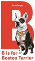 B is for Boston Terrier - Sarah Tregay