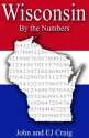 Wisconsin by the Numbers - Important and Curious numbers about Wisconsin and her cities (States by the Numbers) - EJ Craig, John Craig