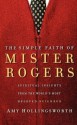 The Simple Faith of Mr. Rogers: Spiritual Insights from the World's Most Beloved Neighbor - Amy Hollingsworth