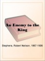 An Enemy to the King - Robert Neilson Stephens