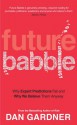 Future Babble: Why Expert Predictions Fail - And Why We Believe Them Anyway. - Dan Gardner