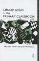 Group Work in the Primary Classroom - Maurice J. Galton