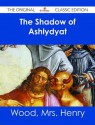 The Shadow of Ashlydyat - The Original Classic Edition - Mrs. Henry Wood