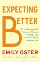Expecting Better: How to Fight the Pregnancy Establishment with Facts - Emily Oster