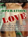 Operation Love - Alyssa Brooks, Melissa Schroeder, Karen Monroe