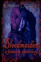 Bloodmaiden: A Fantasy Anthology - Christine E. Schulze, Rebecca J. Vickery