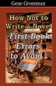 How Not to Write a Novel: First-Book Errors to Avoid - Gene Grossman