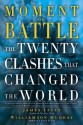 Moment of Battle: The Twenty Clashes That Changed the World - Jim Lacey, Williamson Murray