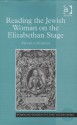 Reading The Jewish Woman On The Elizabethan Stage - Michelle Ephraim