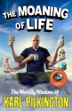 The Moaning of Life: The Worldly Wisdom of Karl Pilkington - Karl Pilkington