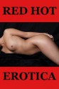 Red Hot Erotica Stories: Five Explicit Erotica Stories - Anisette Flowers, Sandy Charles, Linda Grinn, Carli Fortuna, Haley Richardson