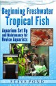 Beginning Freshwater Tropical Fish - Aquarium Set Up and Maintenance for Novice Aquarists - Steve Pond