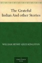 The Grateful Indian And other Stories - William Henry Giles Kingston