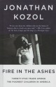 Fire in the Ashes: Twenty-Five Years Among the Poorest Children in America - Jonathan Kozol