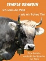 Ich sehe die Welt wie ein frohes Tier. Eine Autistin entdeckt die Sprache der Tiere (German Edition) - Temple Grandin, Catherine Johnson, Michael Schmitz, Christiane Burkhardt