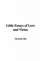 Little Essays of Love and Virtue - Havelock Ellis