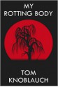 My Rotting Body - Tom Knoblauch