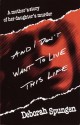 And I Don't Want to Live This Life: A Mother's Story of Her Daughter's Murder - Deborah Spungen