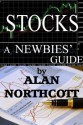 Stocks A Newbies' Guide (Newbies Guides to Finance) - Alan Northcott