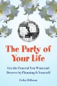 The Party of Your Life: Get the Funeral You Want by Planning It Yourself - Erika Dillman