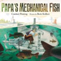 Papa's Mechanical Fish - Candace Fleming, Boris Kulikov