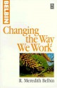 Changing the Way We Work - R. Meredith Belbin