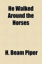 He Walked Around the Horses - H. Beam Piper