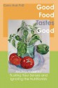 Good Food Tastes Good: An Argument for Trusting Your Senses and Ignoring the Nutritionists - Carol Hart