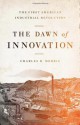 The Dawn of Innovation: The First American Industrial Revolution - Charles R. Morris